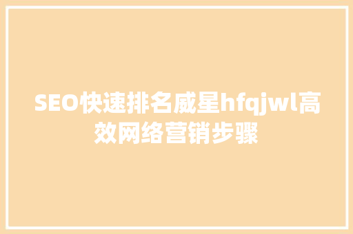 SEO快速排名威星hfqjwl高效网络营销步骤  第1张