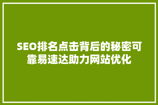 SEO排名点击背后的秘密可靠易速达助力网站优化  第1张