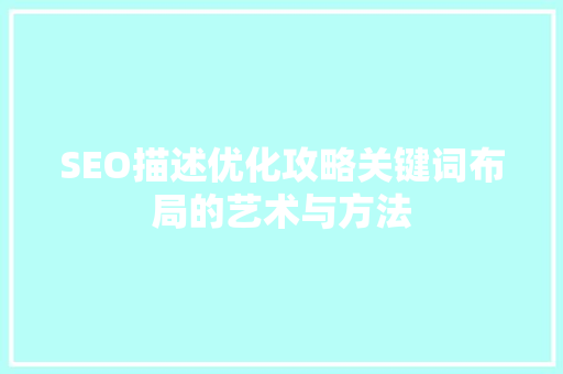 SEO描述优化攻略关键词布局的艺术与方法