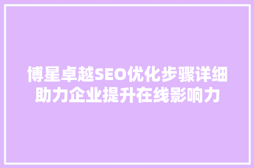 博星卓越SEO优化步骤详细助力企业提升在线影响力