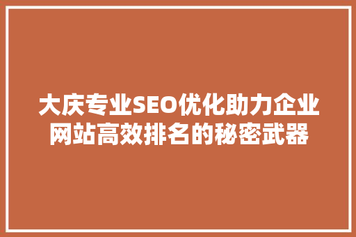 大庆专业SEO优化助力企业网站高效排名的秘密武器