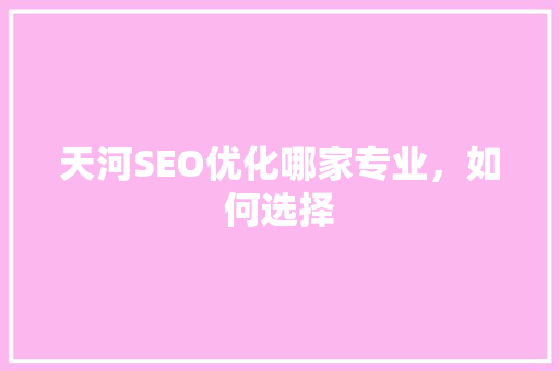 天河SEO优化哪家专业，如何选择