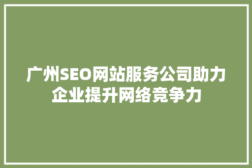 广州SEO网站服务公司助力企业提升网络竞争力