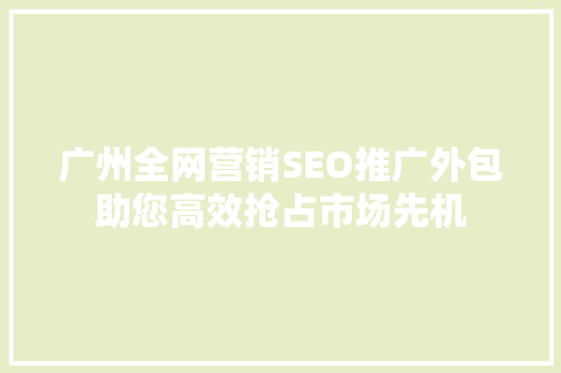 广州全网营销SEO推广外包助您高效抢占市场先机