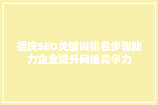 德庆SEO关键词排名步骤助力企业提升网络竞争力