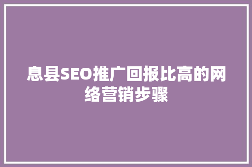 息县SEO推广回报比高的网络营销步骤