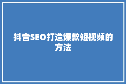 抖音SEO打造爆款短视频的方法
