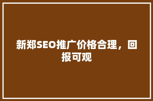 新郑SEO推广价格合理，回报可观
