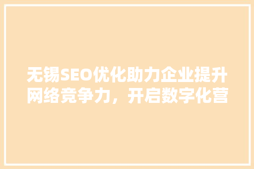 无锡SEO优化助力企业提升网络竞争力，开启数字化营销新篇章