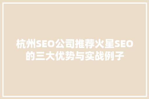 杭州SEO公司推荐火星SEO的三大优势与实战例子