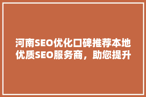 河南SEO优化口碑推荐本地优质SEO服务商，助您提升网站排名