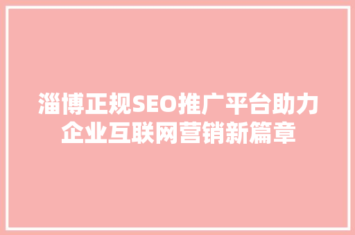 淄博正规SEO推广平台助力企业互联网营销新篇章