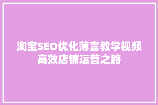 淘宝SEO优化薄言教学视频高效店铺运营之路