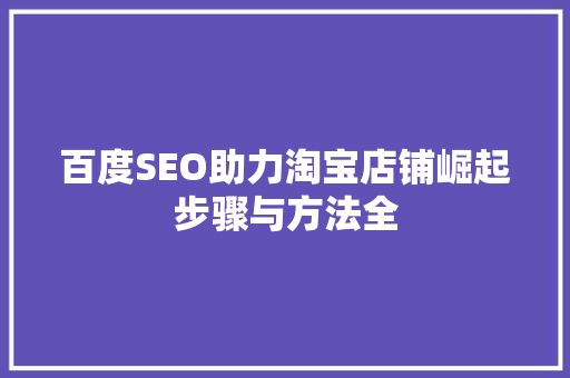 百度SEO助力淘宝店铺崛起步骤与方法全