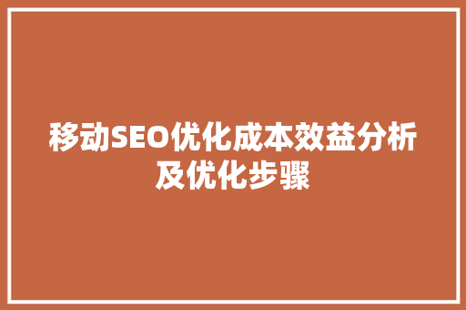 移动SEO优化成本效益分析及优化步骤
