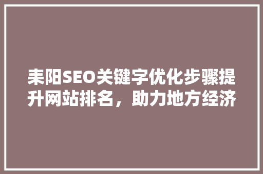耒阳SEO关键字优化步骤提升网站排名，助力地方经济发展