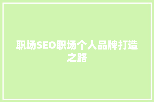 职场SEO职场个人品牌打造之路