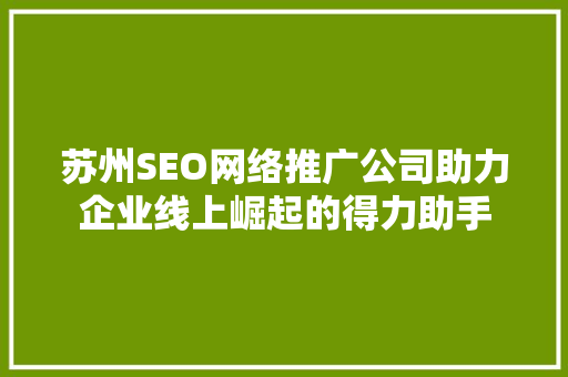 苏州SEO网络推广公司助力企业线上崛起的得力助手