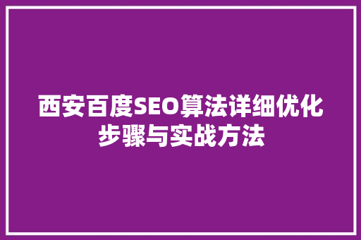 西安百度SEO算法详细优化步骤与实战方法