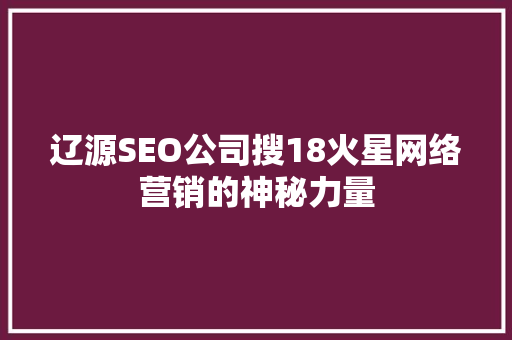 辽源SEO公司搜18火星网络营销的神秘力量