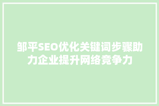 邹平SEO优化关键词步骤助力企业提升网络竞争力