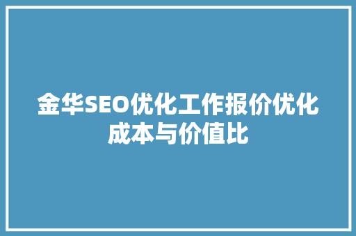 金华SEO优化工作报价优化成本与价值比