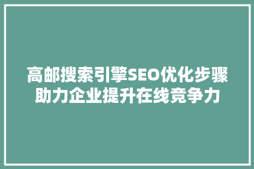 高邮搜索引擎SEO优化步骤助力企业提升在线竞争力