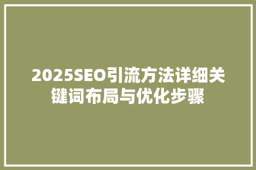 2025SEO引流方法详细关键词布局与优化步骤