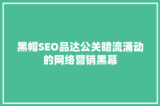 黑帽SEO品达公关暗流涌动的网络营销黑幕