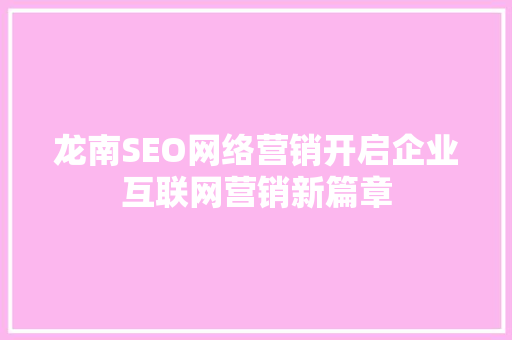 龙南SEO网络营销开启企业互联网营销新篇章