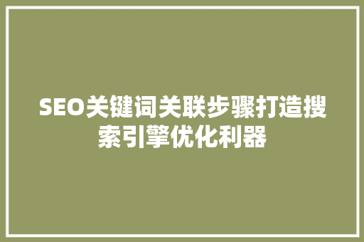 SEO关键词关联步骤打造搜索引擎优化利器