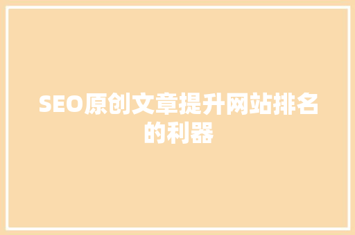 SEO原创文章提升网站排名的利器