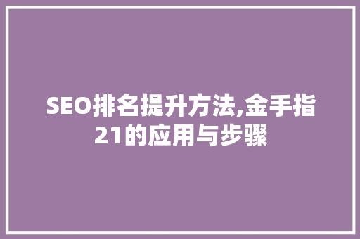 SEO排名提升方法,金手指21的应用与步骤