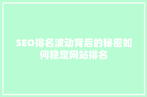 SEO排名波动背后的秘密如何稳定网站排名