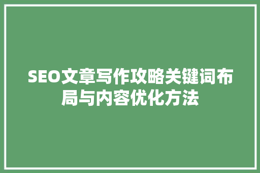 SEO文章写作攻略关键词布局与内容优化方法