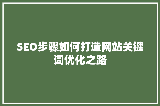 SEO步骤如何打造网站关键词优化之路