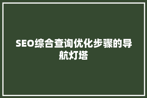SEO综合查询优化步骤的导航灯塔