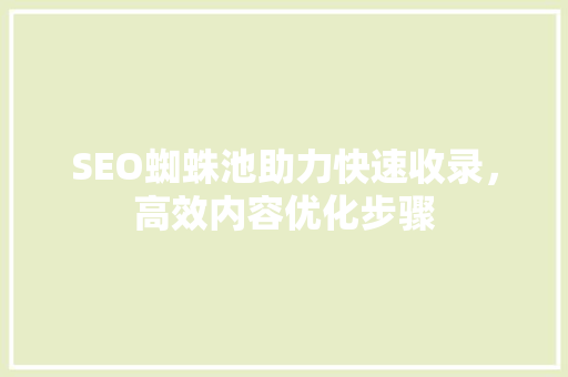 SEO蜘蛛池助力快速收录，高效内容优化步骤