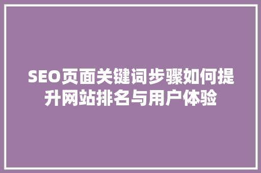 SEO页面关键词步骤如何提升网站排名与用户体验