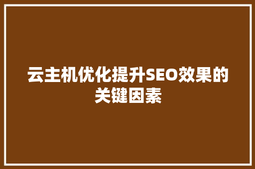 云主机优化提升SEO效果的关键因素