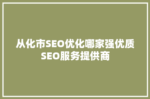 从化市SEO优化哪家强优质SEO服务提供商