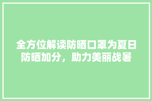 全方位解读防晒口罩为夏日防晒加分，助力美丽战暑