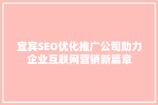 宜宾SEO优化推广公司助力企业互联网营销新篇章