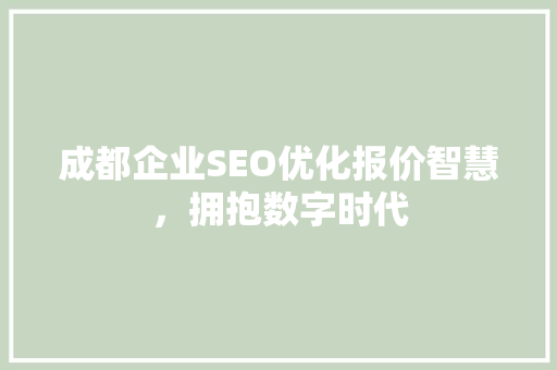 成都企业SEO优化报价智慧，拥抱数字时代