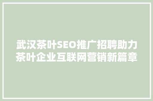 武汉茶叶SEO推广招聘助力茶叶企业互联网营销新篇章