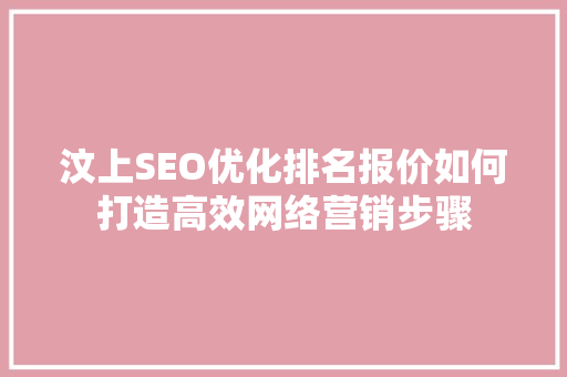 汶上SEO优化排名报价如何打造高效网络营销步骤