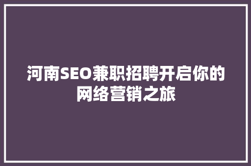河南SEO兼职招聘开启你的网络营销之旅