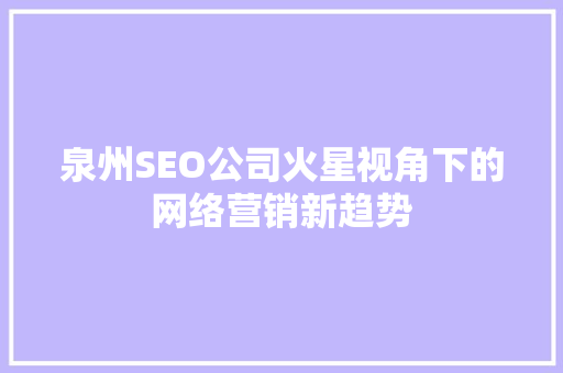 泉州SEO公司火星视角下的网络营销新趋势
