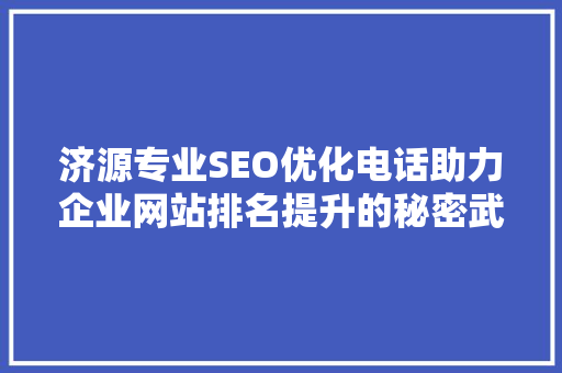 济源专业SEO优化电话助力企业网站排名提升的秘密武器