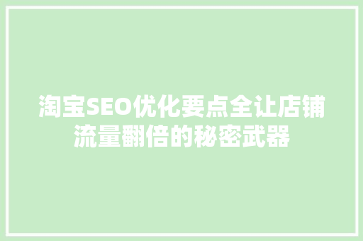 淘宝SEO优化要点全让店铺流量翻倍的秘密武器